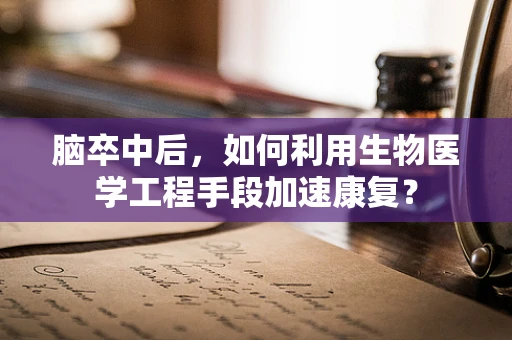 脑卒中后，如何利用生物医学工程手段加速康复？