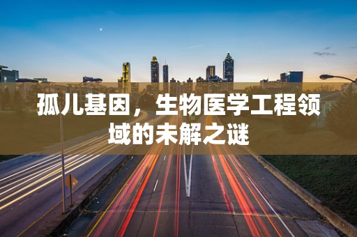 孤儿基因，生物医学工程领域的未解之谜