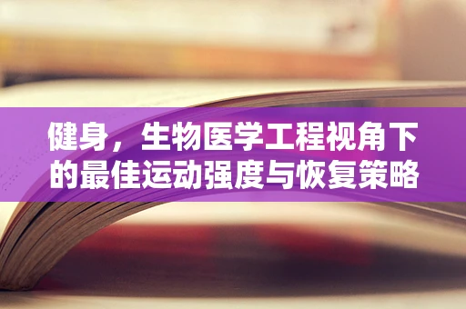 健身，生物医学工程视角下的最佳运动强度与恢复策略