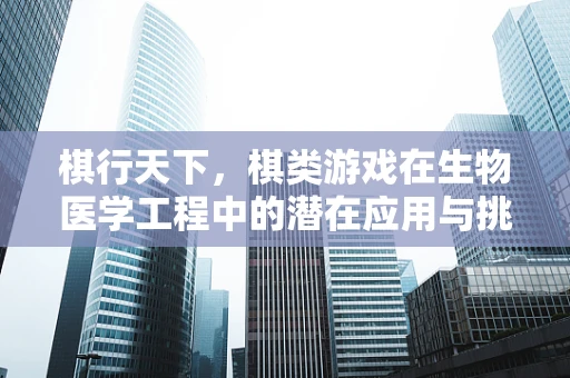 棋行天下，棋类游戏在生物医学工程中的潜在应用与挑战
