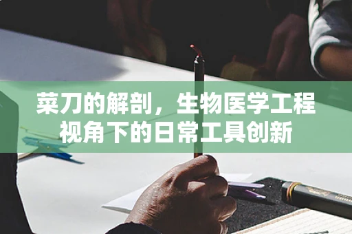 菜刀的解剖，生物医学工程视角下的日常工具创新