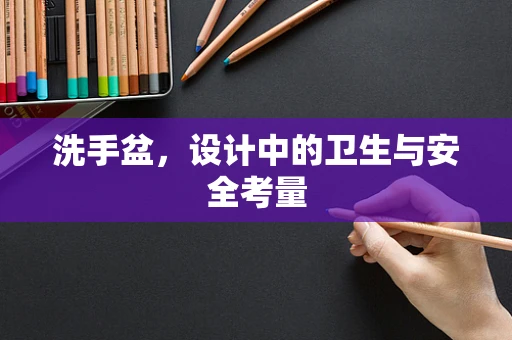 洗手盆，设计中的卫生与安全考量
