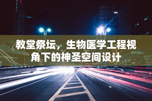 教堂祭坛，生物医学工程视角下的神圣空间设计