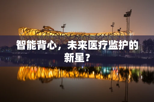 智能背心，未来医疗监护的新星？