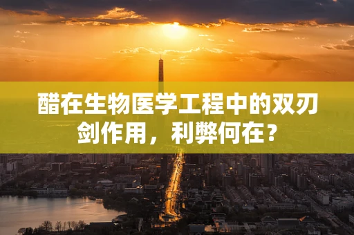 醋在生物医学工程中的双刃剑作用，利弊何在？
