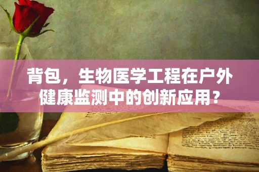 背包，生物医学工程在户外健康监测中的创新应用？