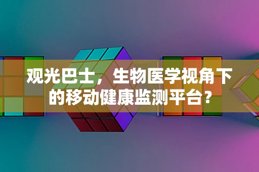 观光巴士，生物医学视角下的移动健康监测平台？