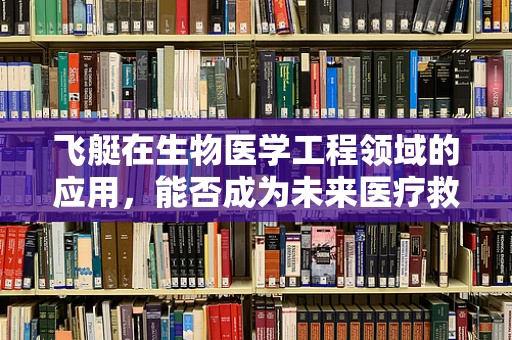 飞艇在生物医学工程领域的应用，能否成为未来医疗救援的空中之翼？