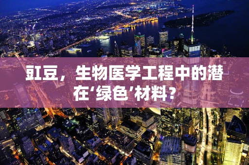 豇豆，生物医学工程中的潜在‘绿色’材料？