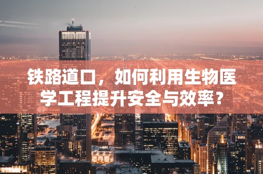 铁路道口，如何利用生物医学工程提升安全与效率？