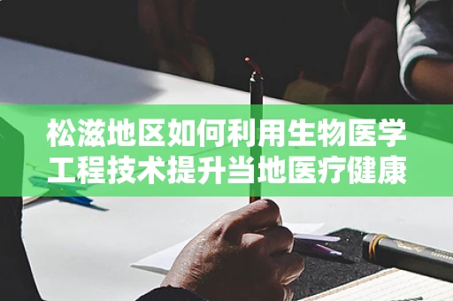 松滋地区如何利用生物医学工程技术提升当地医疗健康水平？