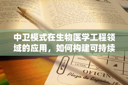 中卫模式在生物医学工程领域的应用，如何构建可持续的医疗资源分配系统？