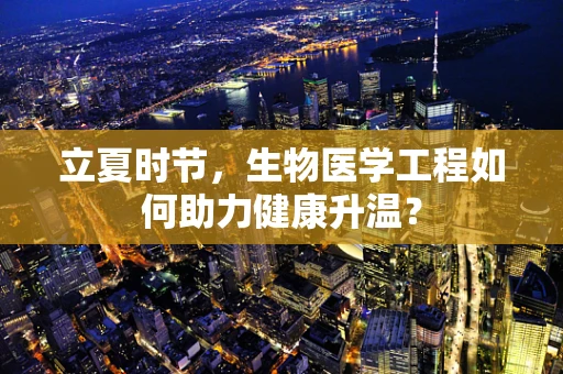 立夏时节，生物医学工程如何助力健康升温？