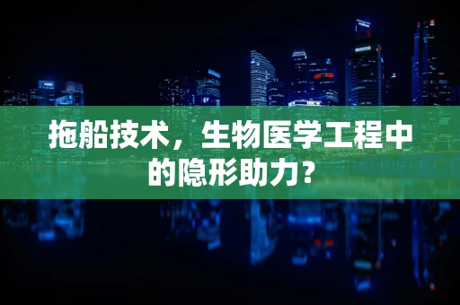 拖船技术，生物医学工程中的隐形助力？