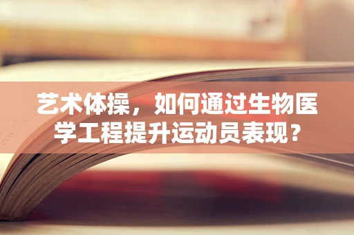 艺术体操，如何通过生物医学工程提升运动员表现？