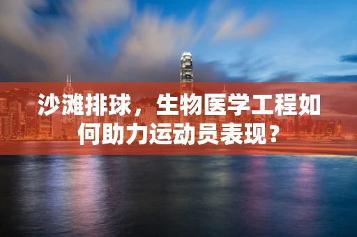 沙滩排球，生物医学工程如何助力运动员表现？