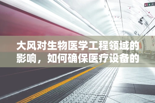 大风对生物医学工程领域的影响，如何确保医疗设备的稳定运行？