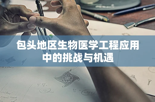 包头地区生物医学工程应用中的挑战与机遇