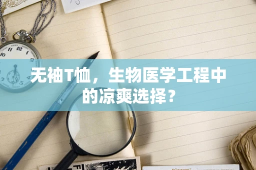 无袖T恤，生物医学工程中的凉爽选择？