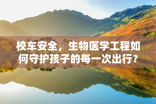 校车安全，生物医学工程如何守护孩子的每一次出行？