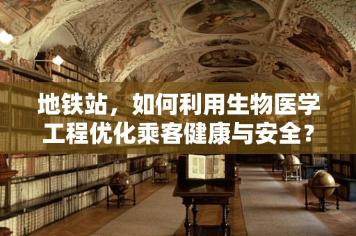 地铁站，如何利用生物医学工程优化乘客健康与安全？