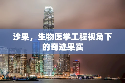 沙果，生物医学工程视角下的奇迹果实