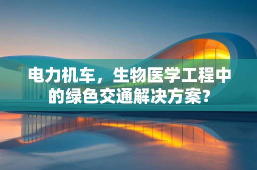 电力机车，生物医学工程中的绿色交通解决方案？