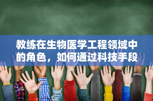 教练在生物医学工程领域中的角色，如何通过科技手段提升运动员表现？