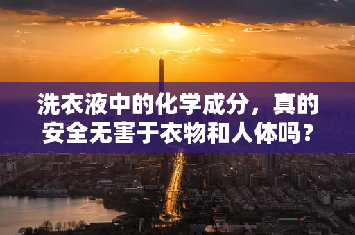 洗衣液中的化学成分，真的安全无害于衣物和人体吗？