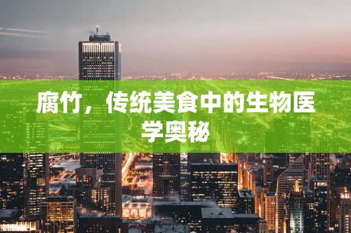 腐竹，传统美食中的生物医学奥秘
