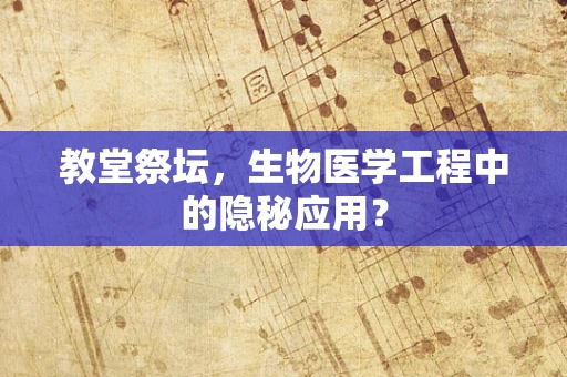 教堂祭坛，生物医学工程中的隐秘应用？