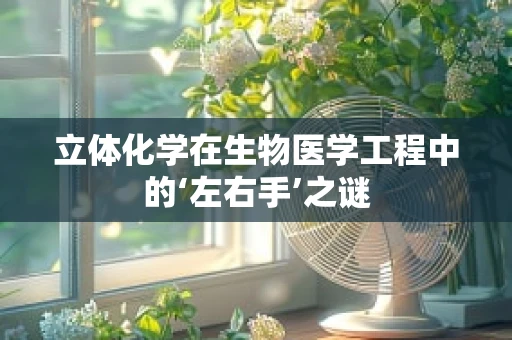 立体化学在生物医学工程中的‘左右手’之谜
