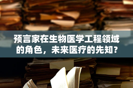 预言家在生物医学工程领域的角色，未来医疗的先知？