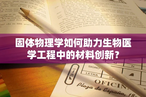 固体物理学如何助力生物医学工程中的材料创新？