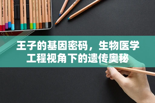 王子的基因密码，生物医学工程视角下的遗传奥秘