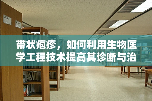 带状疱疹，如何利用生物医学工程技术提高其诊断与治疗效率？