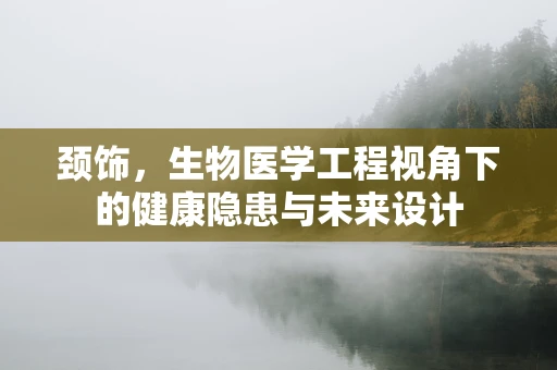 颈饰，生物医学工程视角下的健康隐患与未来设计