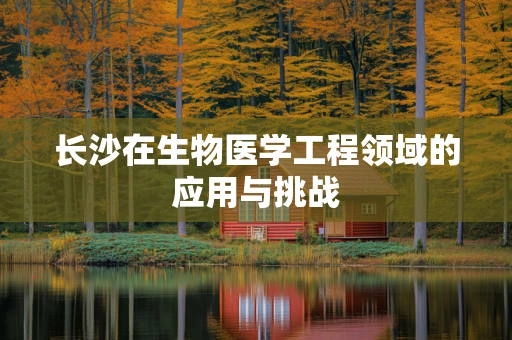 长沙在生物医学工程领域的应用与挑战