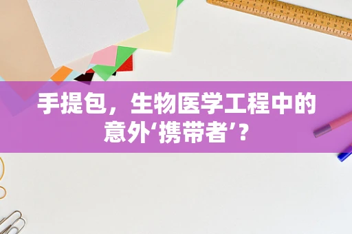 手提包，生物医学工程中的意外‘携带者’？