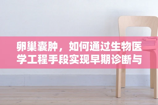 卵巢囊肿，如何通过生物医学工程手段实现早期诊断与治疗？