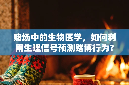 赌场中的生物医学，如何利用生理信号预测赌博行为？
