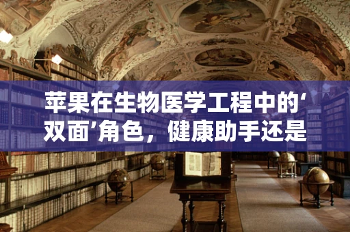 苹果在生物医学工程中的‘双面’角色，健康助手还是未知挑战？