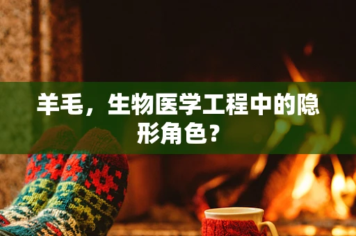 羊毛，生物医学工程中的隐形角色？