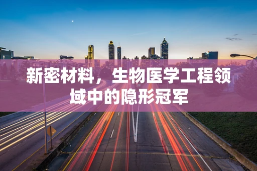 新密材料，生物医学工程领域中的隐形冠军