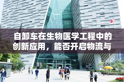 自卸车在生物医学工程中的创新应用，能否开启物流与医疗运输的新纪元？