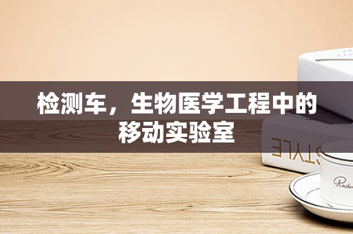 检测车，生物医学工程中的移动实验室