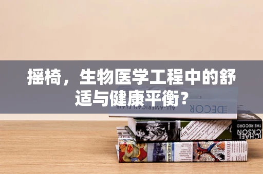 摇椅，生物医学工程中的舒适与健康平衡？