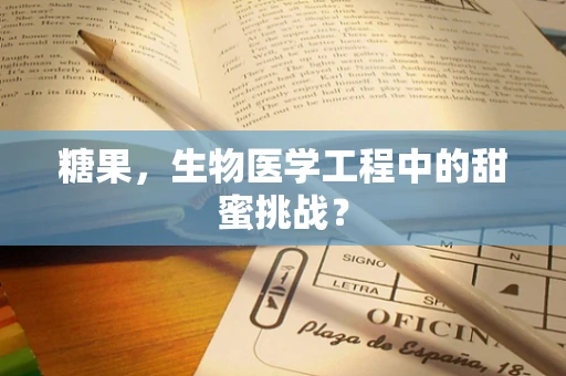 糖果，生物医学工程中的甜蜜挑战？