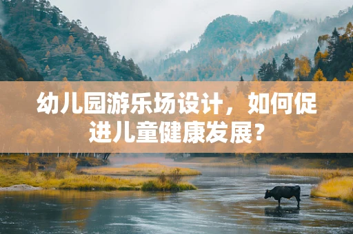 幼儿园游乐场设计，如何促进儿童健康发展？