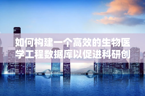 如何构建一个高效的生物医学工程数据库以促进科研创新？